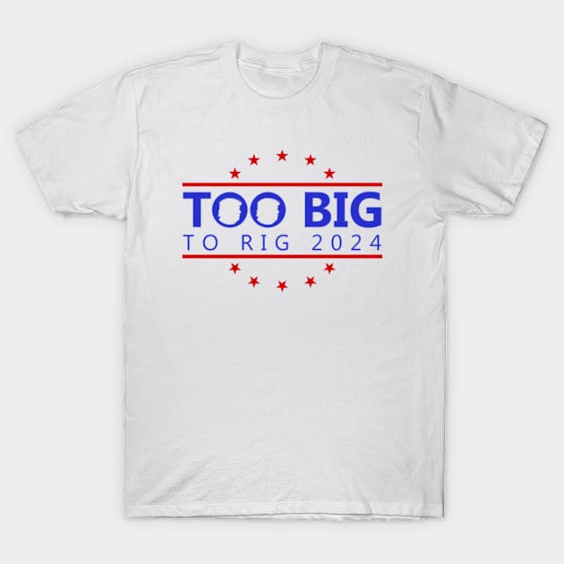 Too Big To Rig 2024 Funny Political Quote T-Shirt by GreenCraft